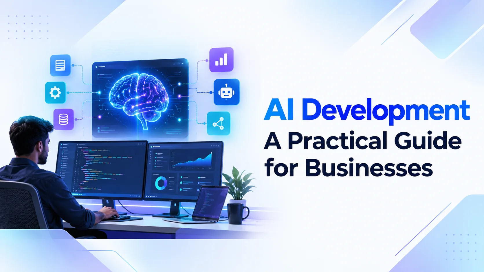 What Is AI Development ? A Practical Guide for Businesses